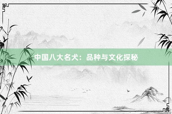 中国八大名犬：品种与文化探秘